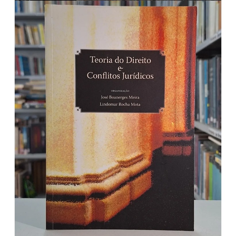 Teoria do Direito e Conflitos Jurídicos autor Organização: José Boanerges Meira e Lindomar Rocha Mota