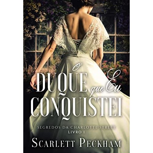 O Duque Que Eu Conquistei (segredos Da Charlotte Street – Livro 1) de Scarlett Peckham 8092679
