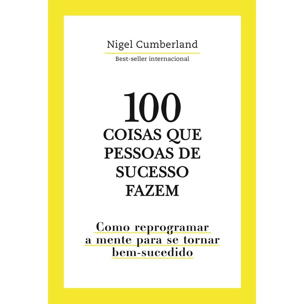 Livro 100 Coisas Que Pessoas de Sucesso Fazem: Como Reprogramar a Mente para Se Tornar Bem-sucedido
