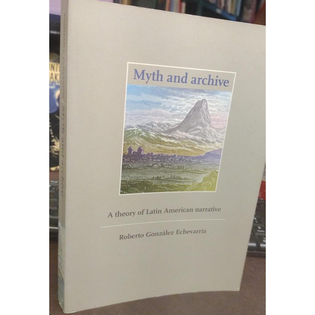 Myth and Archive: A Theory of Latin American Narrative autor Roberto González Echevarría
