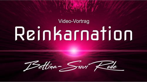 Reinkarnation - Der Videovortrag mit Bettina-Suvi Rode
