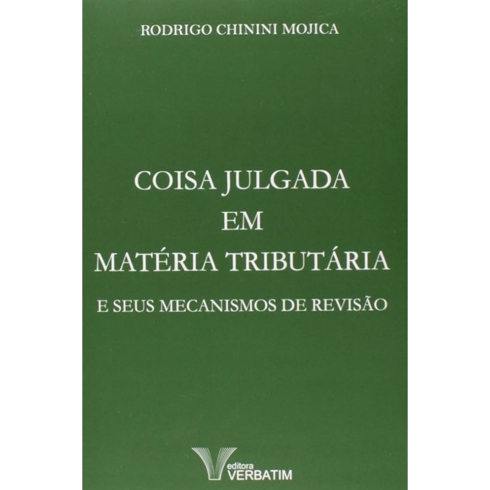 Coisa Julgada Em Matéria Tributária e Seus Mecanismos de Revisão autor Rodrigo Chinini Mojica