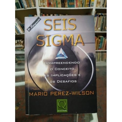 Livro Seis Sigma Compreendendo O Conceito, As Aplicações E Os Desafios de Mario Perez Wilson tradução de ... 7376449