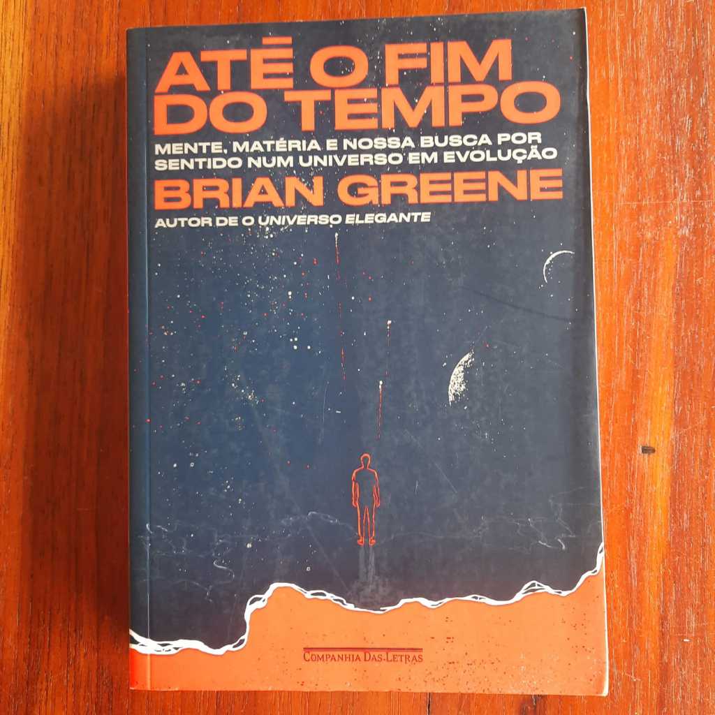 LIVRO Até o fim do tempo: Mente, matéria e nossa busca por sentido num universo  Brian Greene Ano:2021 / Páginas:636