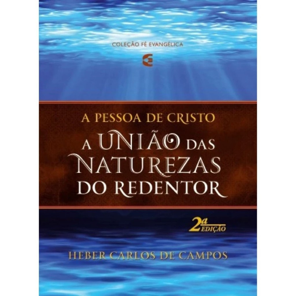 A União das naturezas do Redentor | A Pessoa de Cristo | Capa Dura | Heber Carlos de Campos