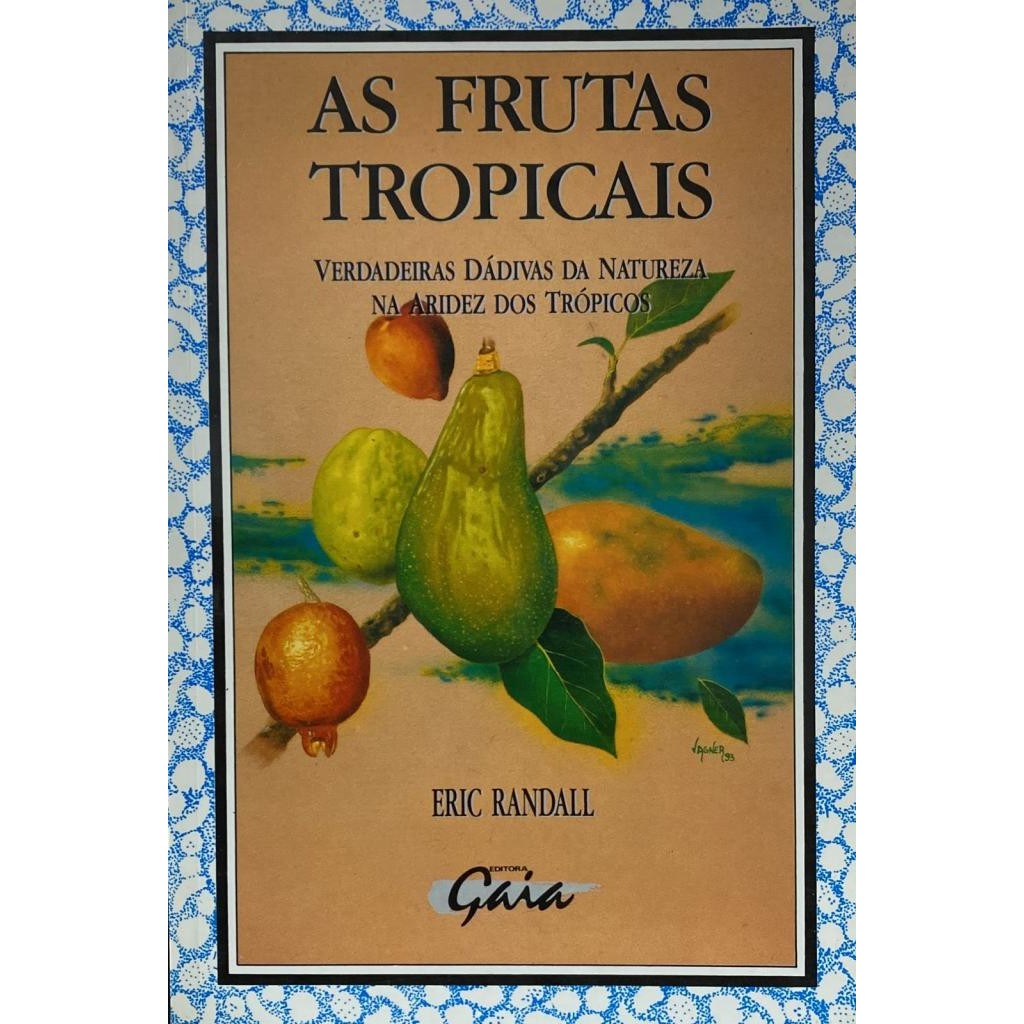 Livro: As Frutas Tropicais - Verdadeiras Dádivas da Natureza na Aridez dos Trópicos Autor: Eric Randall (Novo, Lacrado)