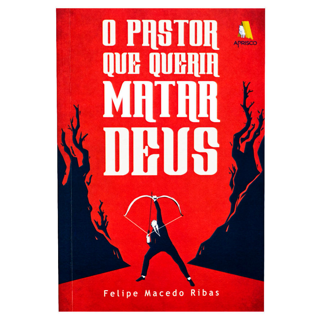 O Pastor que Queria Matar Deus - Felipe Macedo Ribas