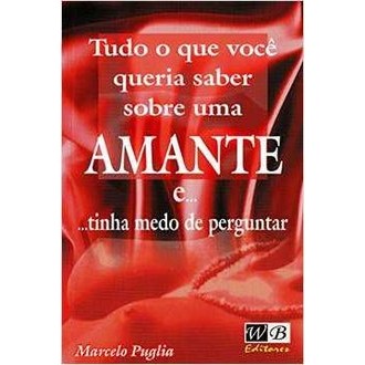 Tudo o que Você Queria Saber Sobre Uma Amante: e Tinha Medo de Per... autor Marcelo Puglia