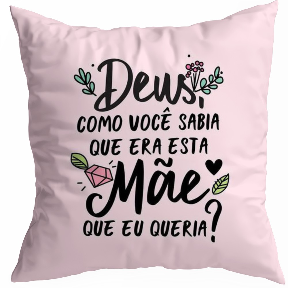 Almofada Dia das Mães - Deus como que Você sabia que era esta mãe que eu queria?