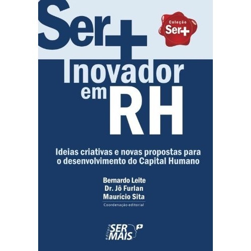 Ser Mais Inovador em RH autor Bernardo Leite / Dr. Furlan / Mauricio Sita