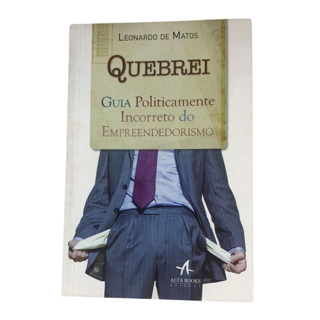 Livro Quebrei: Guia Politicamente Incorreto Do Empreendedorismo - Matos, Leonardo De [2014]