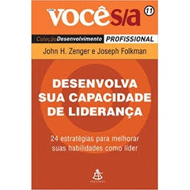 Desenvolva a Sua Capacidade de Liderança - Coleção Você S/A - vol 11 autor John H. Zenger e Joseph Folkman