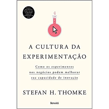 A cultura da experimentação: Como os experimentos nos negócios podem melhorar sua capacidade de inovação