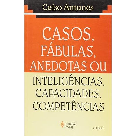 Casos, Fabulas, Anedotas Ou Inteligencias, Capacidades, Competencias de Celso Antunes
