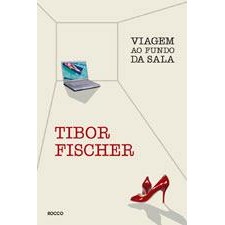 Viagem ao Fundo da Sala- Tibor Fischer