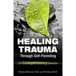 Healing Trauma Through Self-Parenting : The Codependency Connection autor Philip Diaz and Patricia O''Gorman