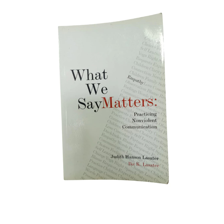 What we SayMatters: Practing Nonviolent Communication - Judith Hanson Lasater, Ike K. Lasater