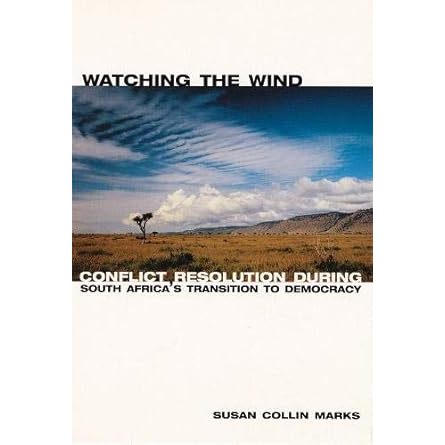 Watching the Wind: Conflict Resolution During South Africas Transition to Democracy - Susan Collin Marks