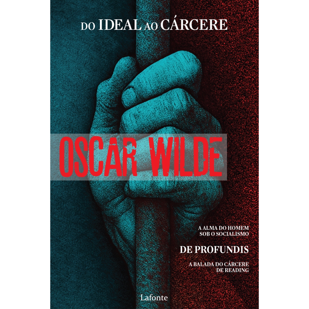 Do Ideal ao Cárcere - Oscar Wilde (A Alma do Homem Sob o Socialismo, De Profundis e A Balada do Cárcere de Reading)