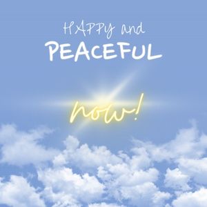 HAPPY and PEACEFUL - now!