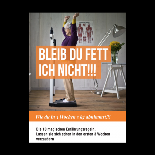 Bleib DU FETT, ich NICHT!!