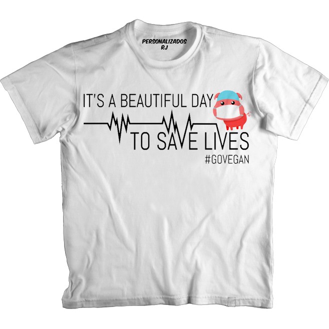 Camiseta GO VEGAN 02 - IT'S A BEAUTIFUL DAY TO SAVE LIVES - É UM DIA LINDO PARA SALVAR VIDAS - VEGANO - VEGANA - VEGANISMO