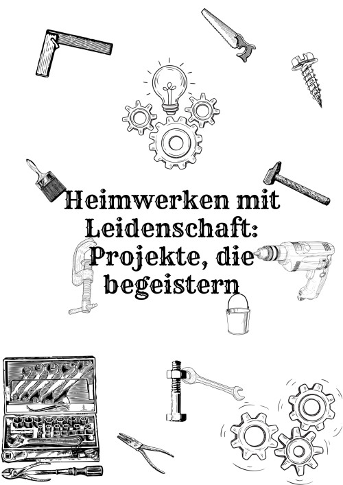 Heimwerken mit Leidenschaft: Projekte die begeistern