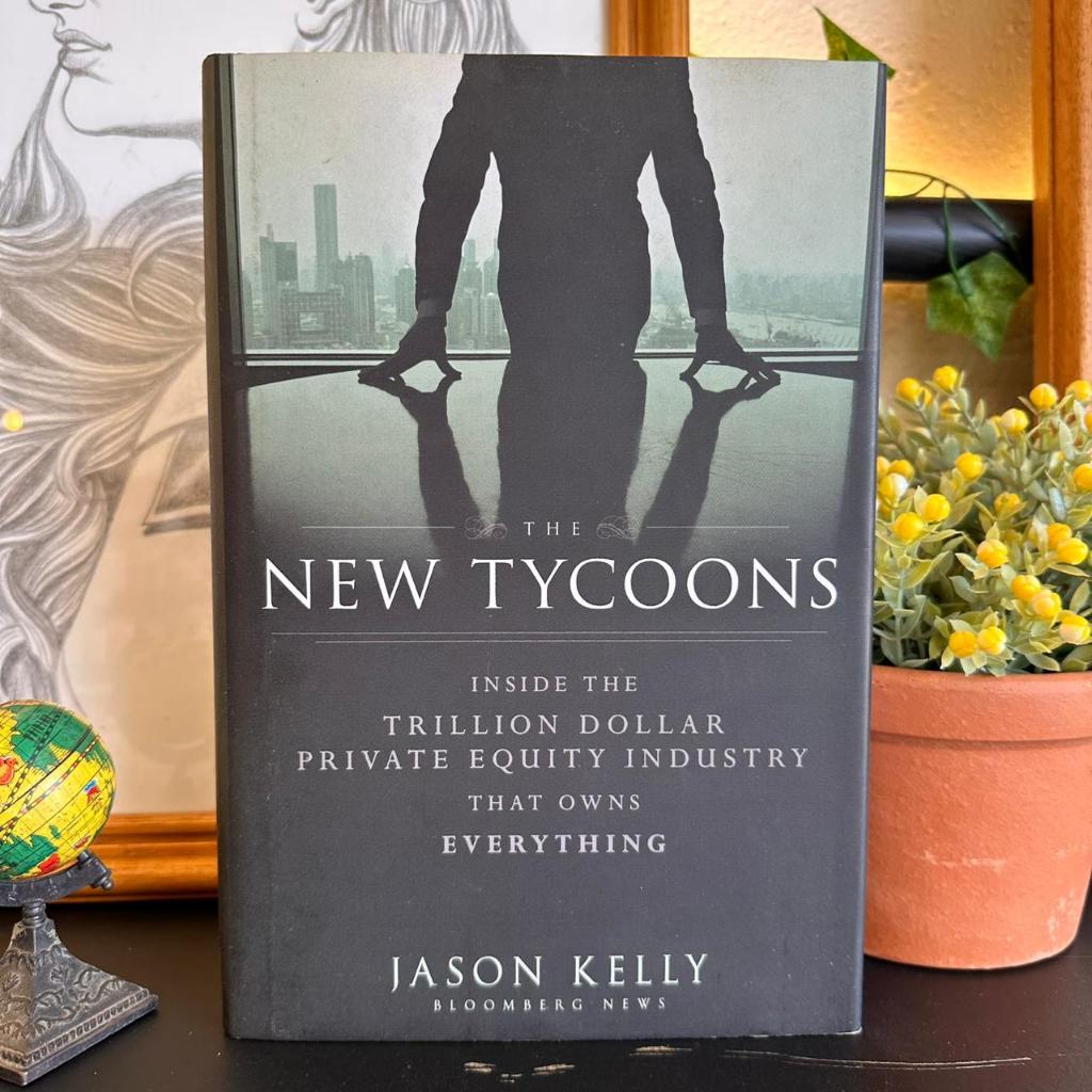 The New Tycoons - Inside the Trillion Dollar Private Equity Industry / Jason Kelly