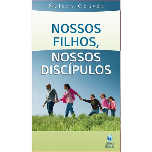 Nossos Filhos, Nossos Discípulos - Nelson Gouvea