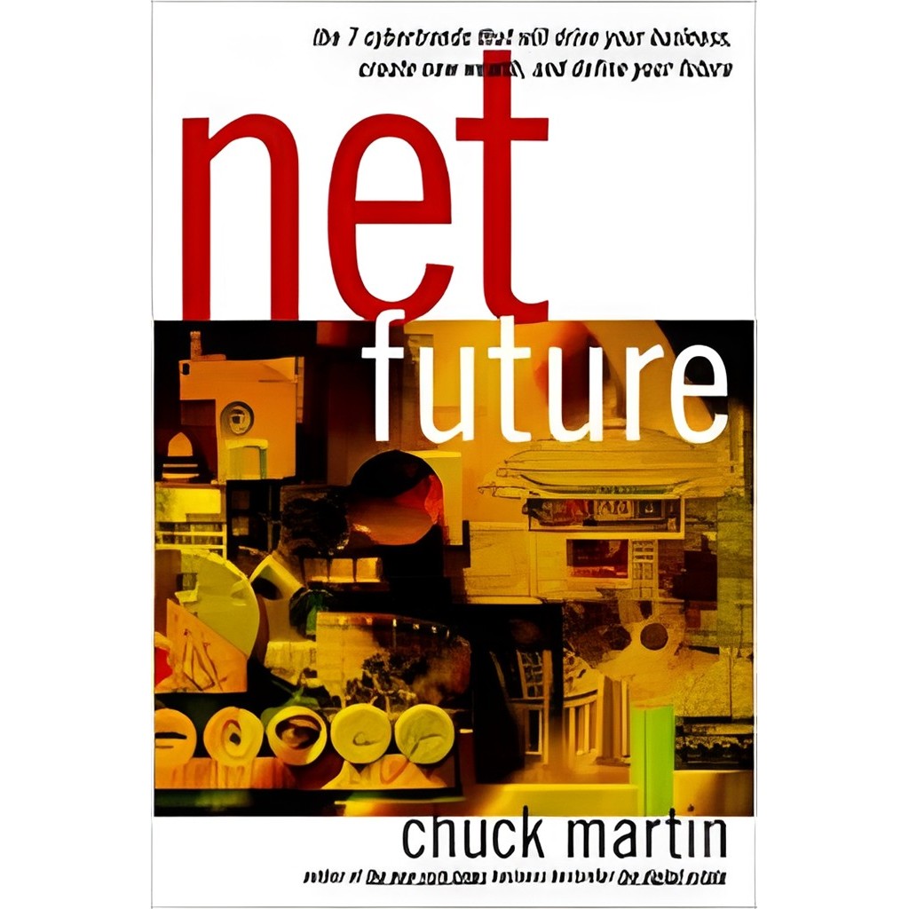 Net Future: The 7 Cybertrends That Will Drive Your Business autor Chuck Martin