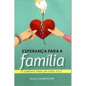 ESPERANÇA PARA A FAMÍLIA - O CAMINHO PARA UM FINAL FELIZ autor WILLIE OLIVER / ELAINE OLIVER