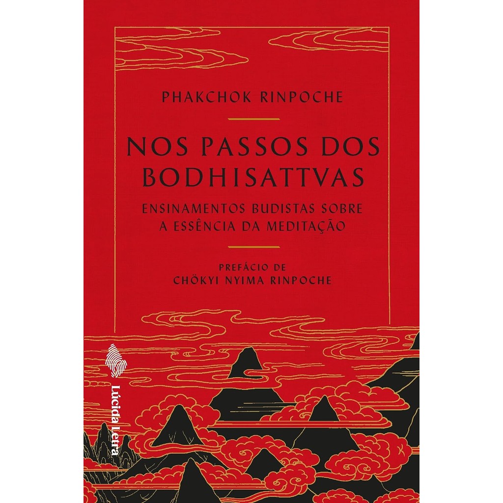 Nos Passos dos Bodhisattvas - Ensinamentos Budistas Sobre a Essência da Meditação - Phakchok Rinpoche