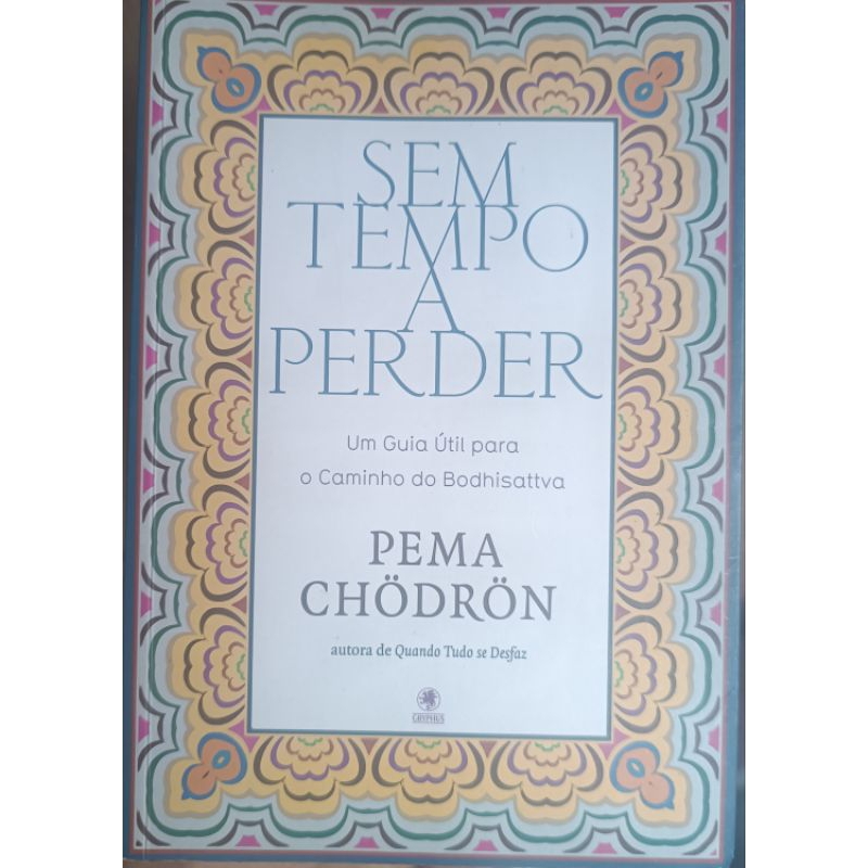Livro Sem Tempo a Perder - Um guia Prático Para o Caminho do Bodhisattva