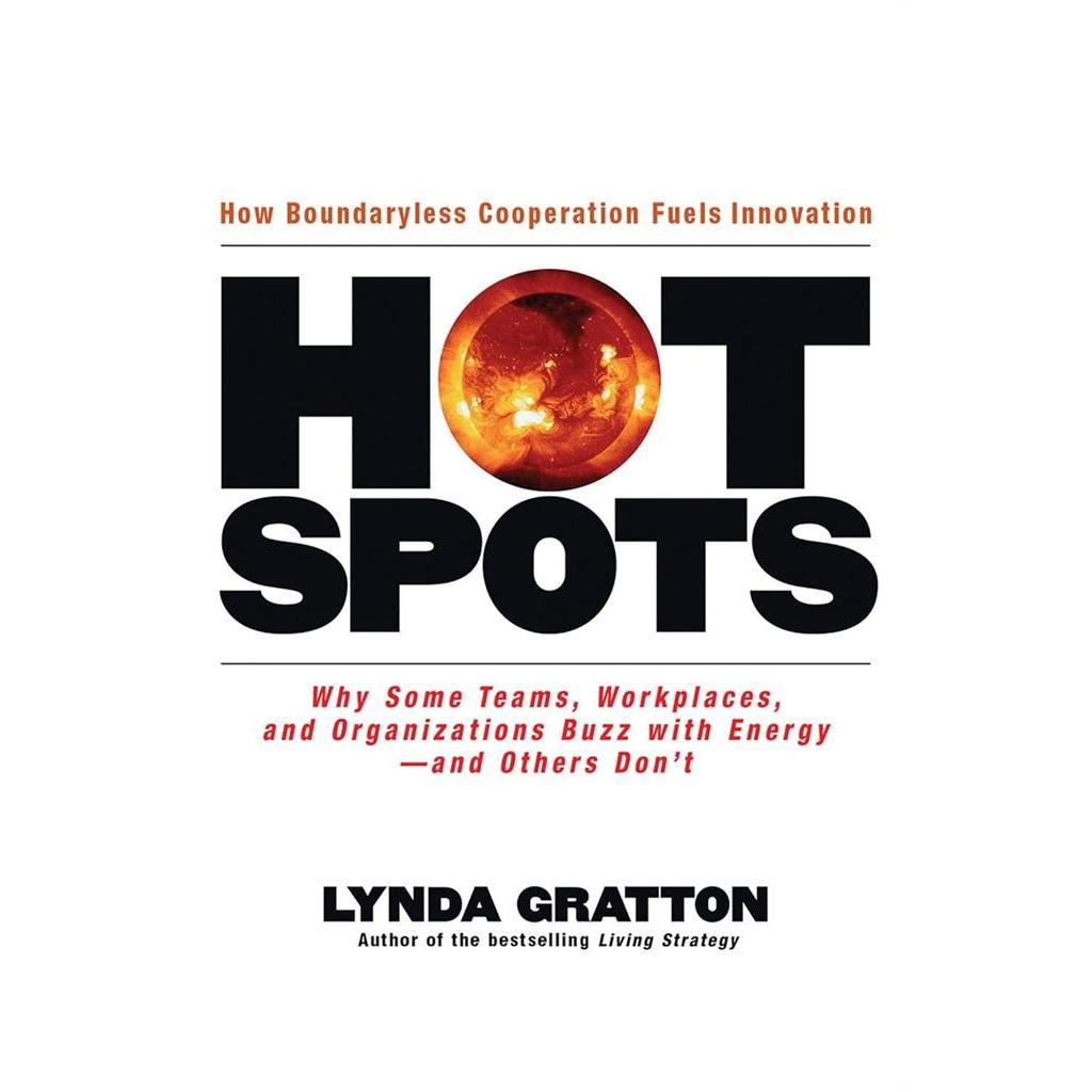 Hot Spots: Why Some Teams, Workplaces, and Organizations Buzz with Energy - And Others Don''t autor Lynda Gratton