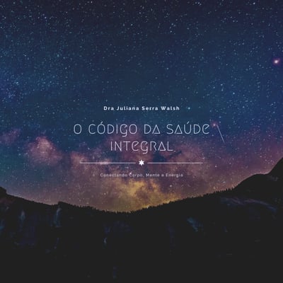 O Código da Saúde Integral – Conectando Corpo, Mente e E...