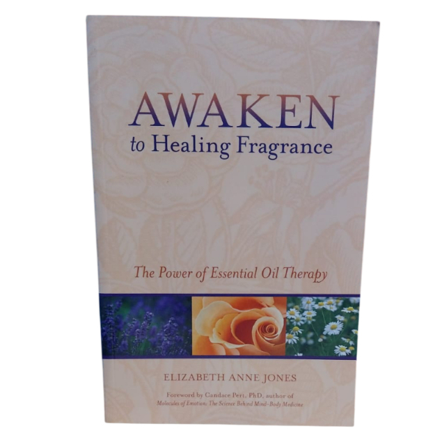 Awaken To Healing Fragrance: The Power Of Essential Oil Therapy  - Elizabeth Anne Jones