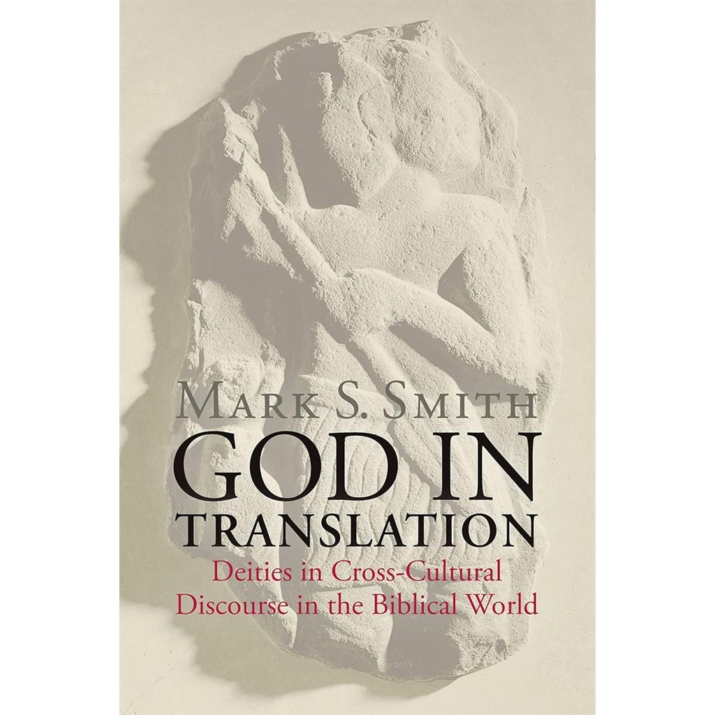 God in Translation: Deities in Cross-Cultural Discourse in the Biblical World autor Mark S Smith