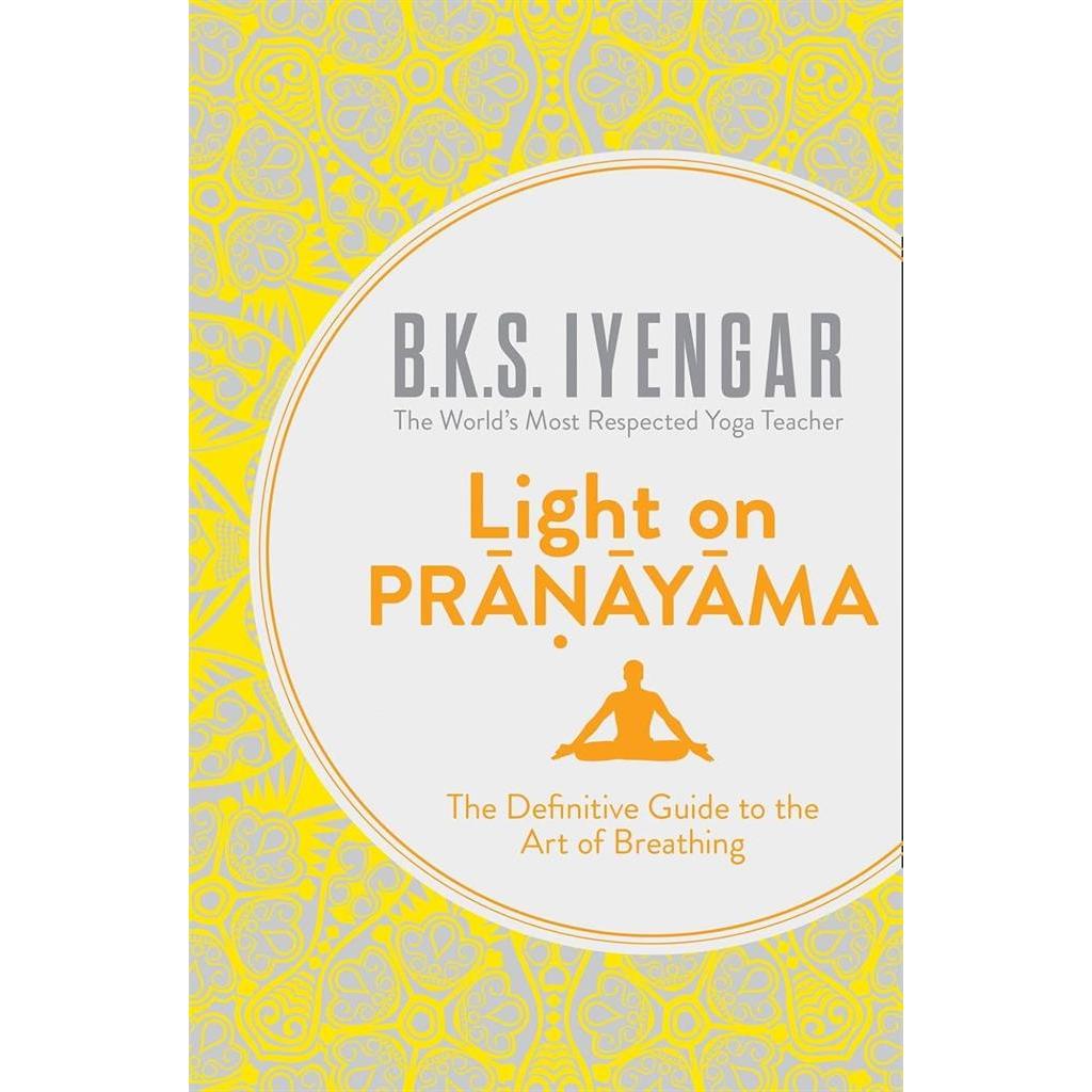 Light on Pranayama The Definitive Guide to the Art of Breathing autor B. K. S. Iyengar