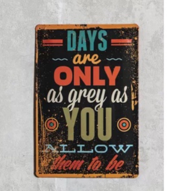 Placa de Metal Days Are Only as Grey as You Allow Them to Be | 30cm x 20cm | Decoração quadro frases quarto casa