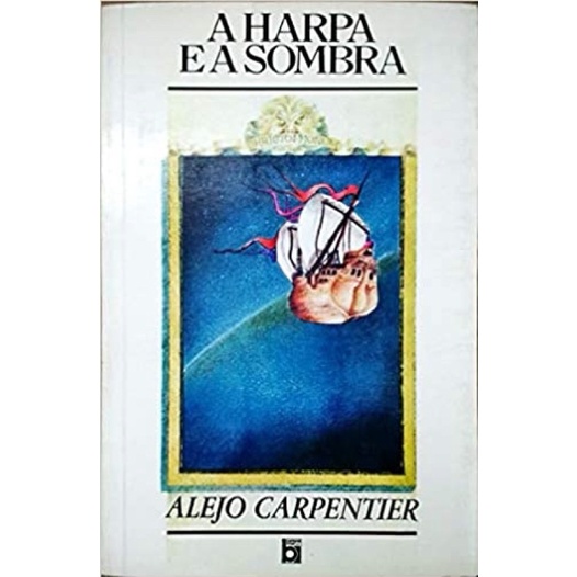 Alejo Carpentier - A harpa e a sombra