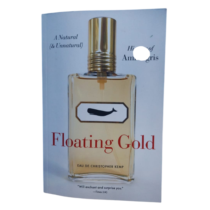 Floating Gold: A Natural (And Unnatural) History Of Ambergris - Christopher Kemp