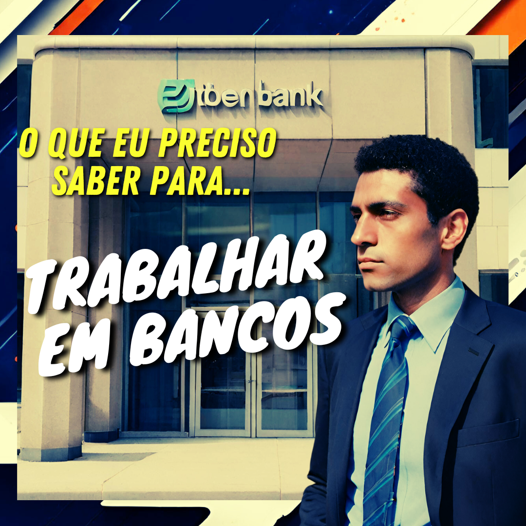 O que eu preciso saber para trabalhar em Bancos