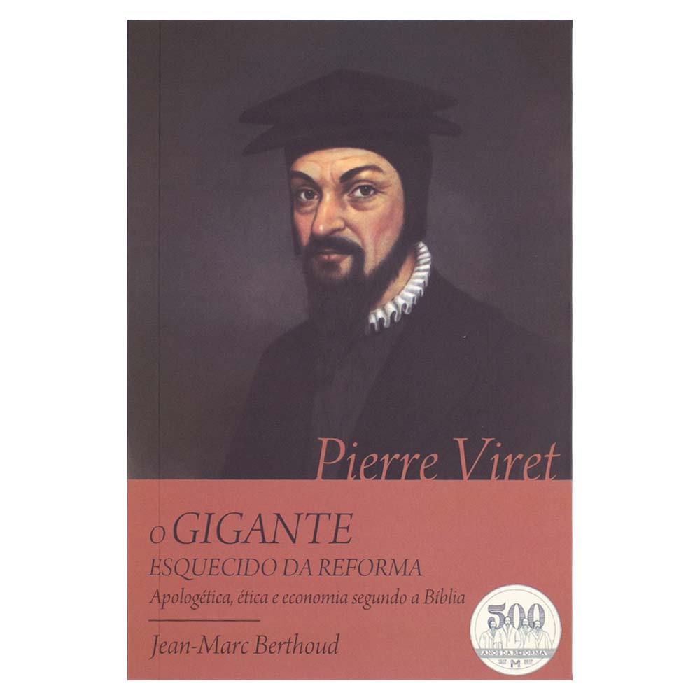 Pierre Viret - O Gigante Esquecido Da Reforma - Jean-Marc Berthoud