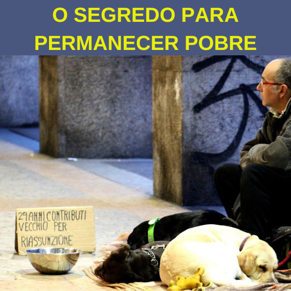 O SEGREDO PARA PERMANECER POBRE