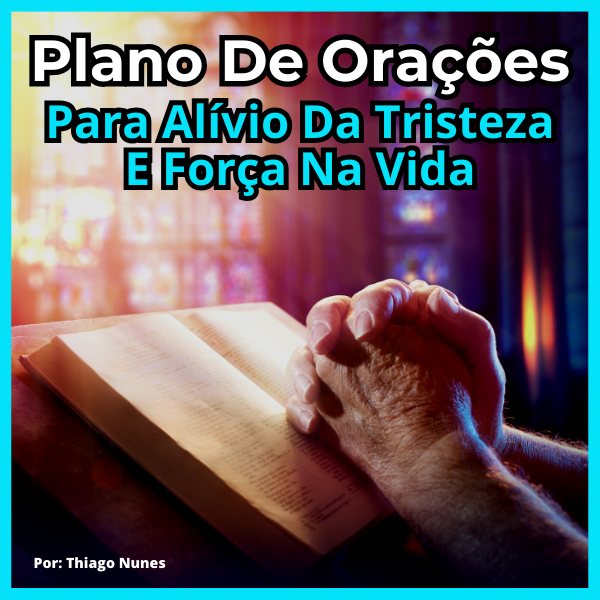 Plano De Orações Para Alívio Da Tristeza E Força Na Vida