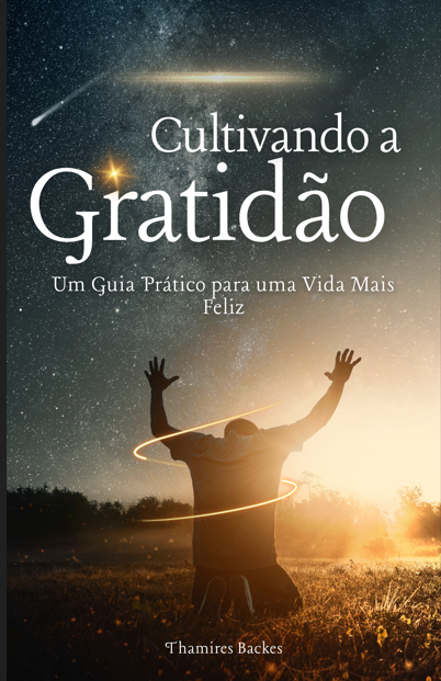Cultivando a Gratidão - Um Guia Prático para uma vida mais Feliz!