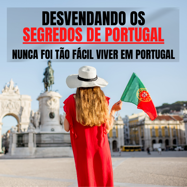 Desvendando os Segredos de Portugal - Imigrando, se estabelecendo e se legalizando em Portugal.