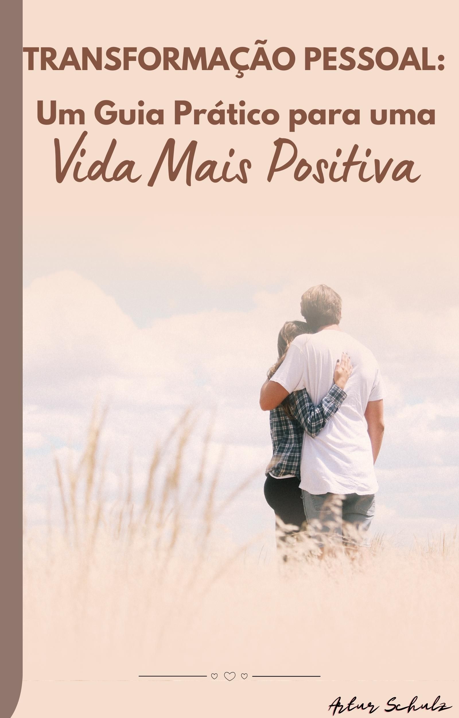 TRANSFORMAÇÃO PESSOAL: Um Guia Prático para uma Vida Mais Positiva