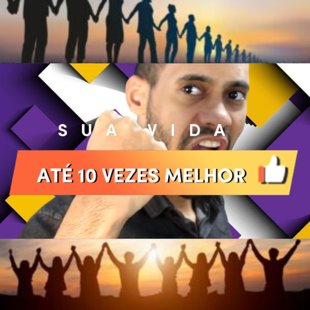 SUA VIDA ATÉ 10 VEZES MELHOR