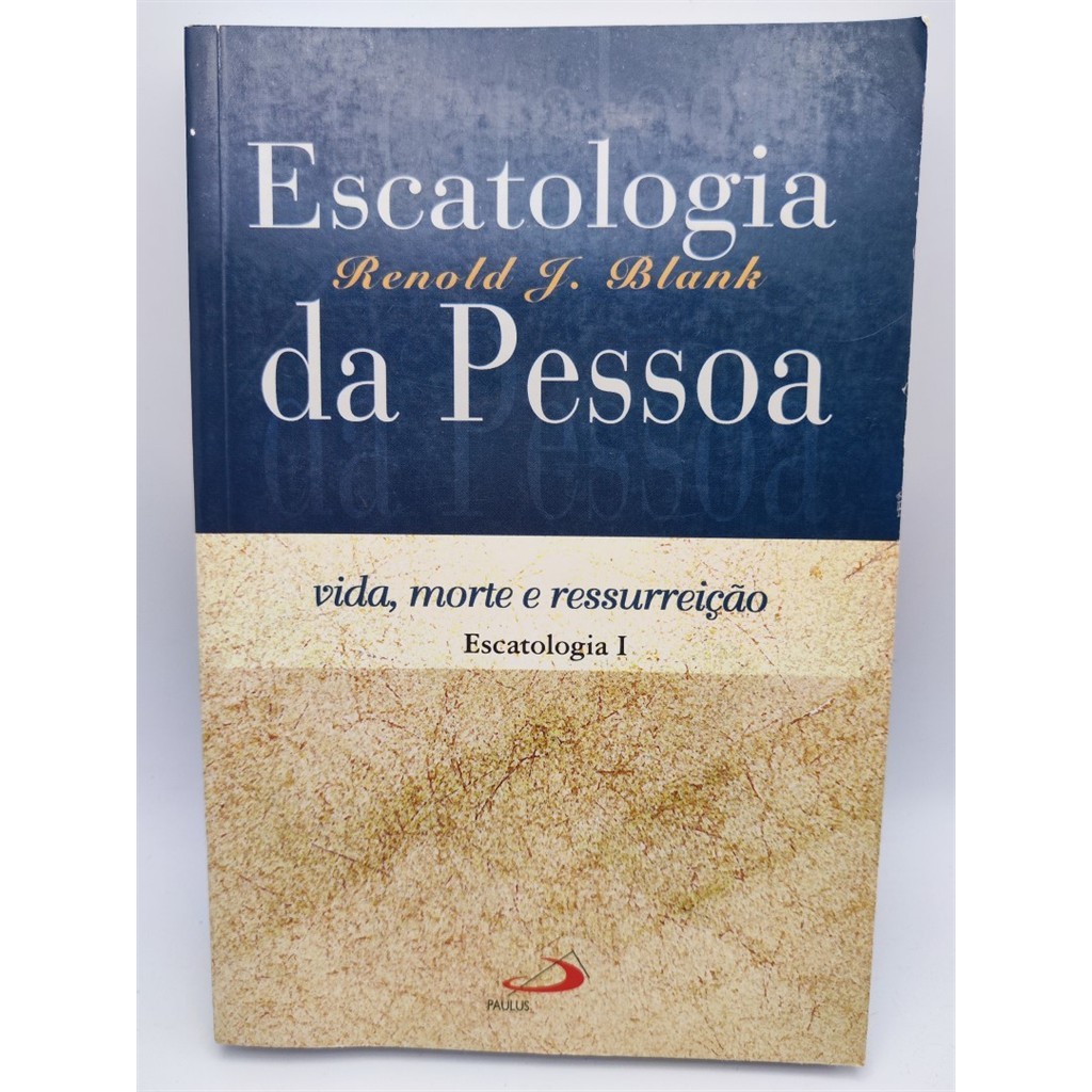 Escatologia da Pessoa: Vida, Morte e Ressurreição autor Renold J. Blank